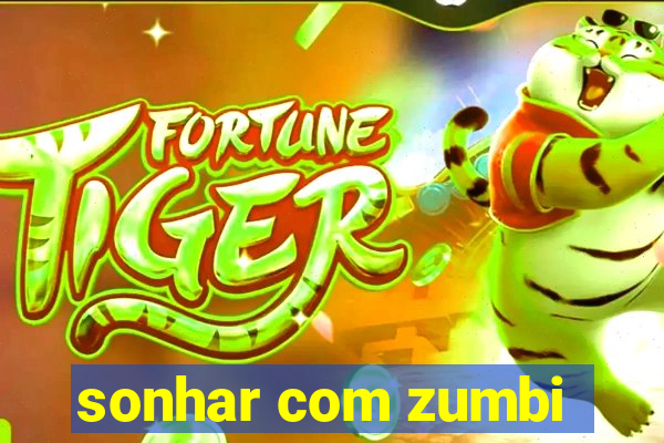 sonhar com zumbi